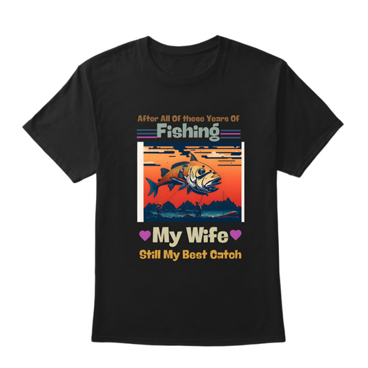 My Wife is Still My Best Catch-fishing Tshirt